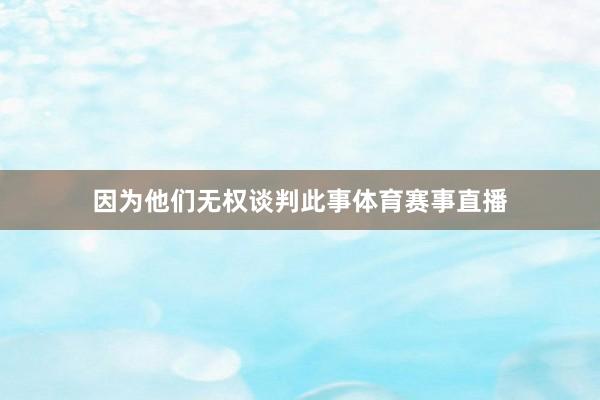 因为他们无权谈判此事体育赛事直播