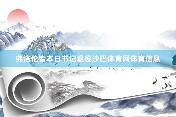 弗洛伦皆本日书记退役沙巴体育网体育信息
