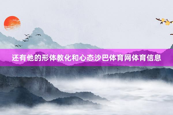 还有他的形体教化和心态沙巴体育网体育信息