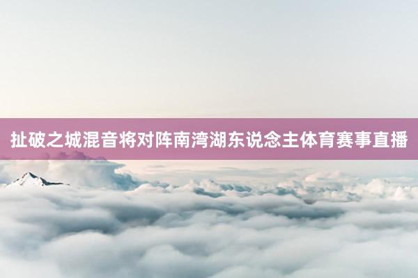 扯破之城混音将对阵南湾湖东说念主体育赛事直播