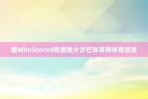 据WhoScored数据统计沙巴体育网体育信息