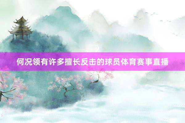 何况领有许多擅长反击的球员体育赛事直播
