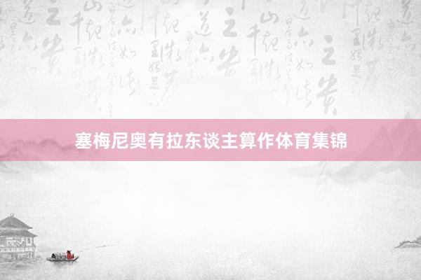 塞梅尼奥有拉东谈主算作体育集锦