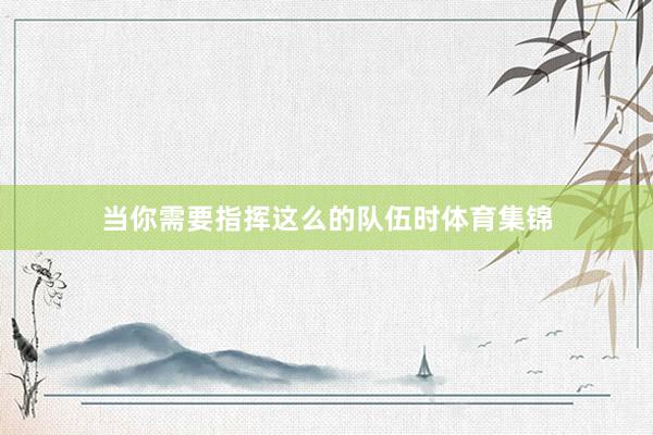 当你需要指挥这么的队伍时体育集锦