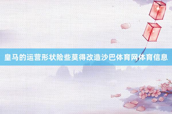 皇马的运营形状险些莫得改造沙巴体育网体育信息
