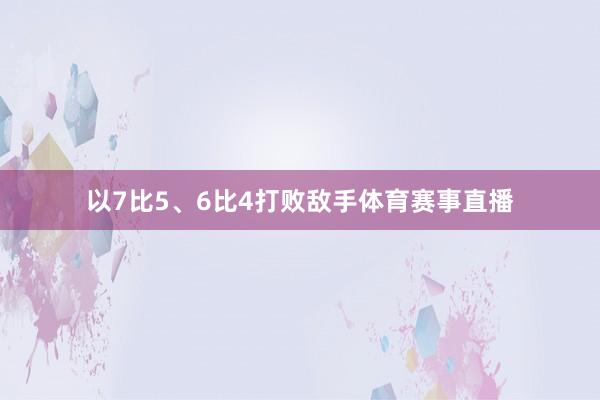 以7比5、6比4打败敌手体育赛事直播