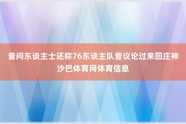 音问东谈主士还称76东谈主队曾议论过来回庄神沙巴体育网体育信息