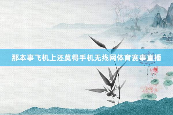 那本事飞机上还莫得手机无线网体育赛事直播