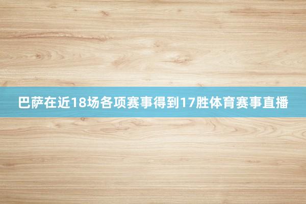 巴萨在近18场各项赛事得到17胜体育赛事直播