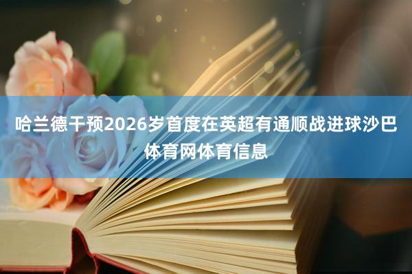 哈兰德干预2026岁首度在英超有通顺战进球沙巴体育网体育信息