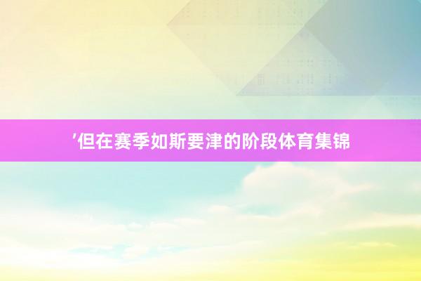 ’但在赛季如斯要津的阶段体育集锦
