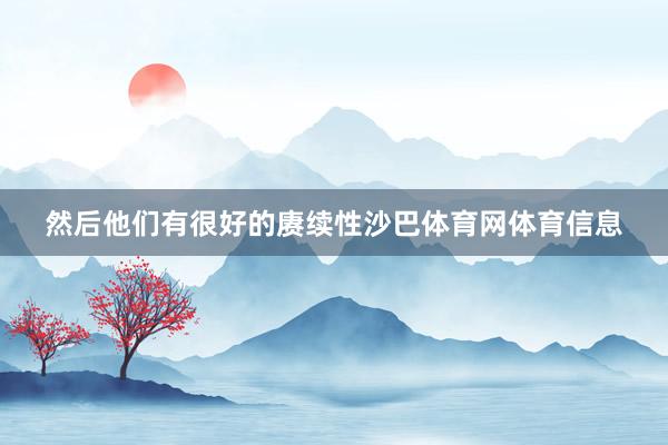 然后他们有很好的赓续性沙巴体育网体育信息