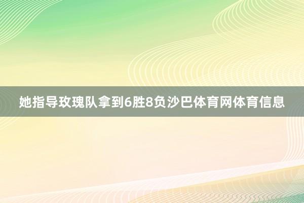 她指导玫瑰队拿到6胜8负沙巴体育网体育信息