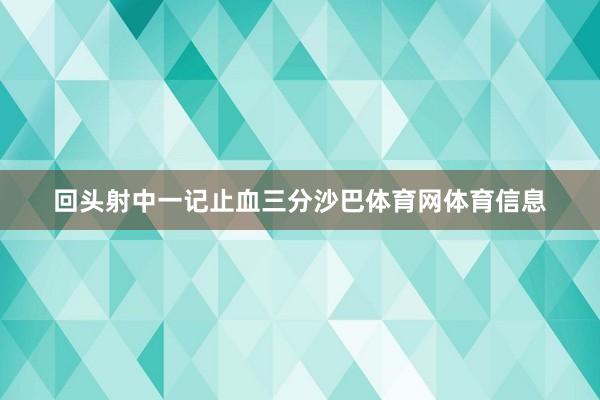 回头射中一记止血三分沙巴体育网体育信息