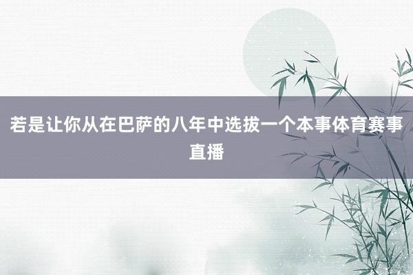 若是让你从在巴萨的八年中选拔一个本事体育赛事直播