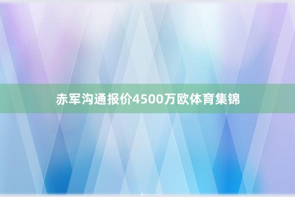 赤军沟通报价4500万欧体育集锦