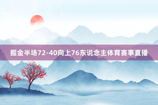 掘金半场72-40向上76东说念主体育赛事直播