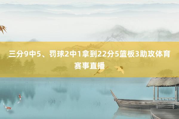 三分9中5、罚球2中1拿到22分5篮板3助攻体育赛事直播