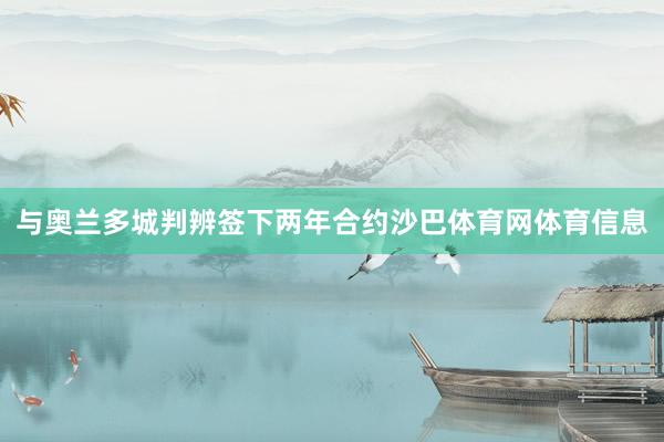与奥兰多城判辨签下两年合约沙巴体育网体育信息