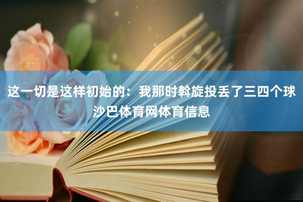 这一切是这样初始的:我那时斡旋投丢了三四个球沙巴体育网体育信息