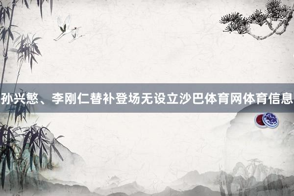 孙兴慜、李刚仁替补登场无设立沙巴体育网体育信息