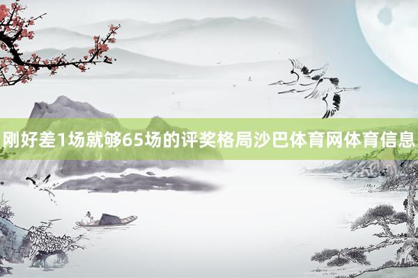刚好差1场就够65场的评奖格局沙巴体育网体育信息