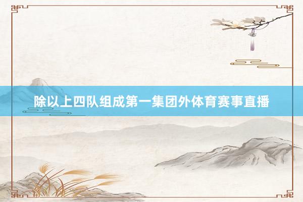 除以上四队组成第一集团外体育赛事直播