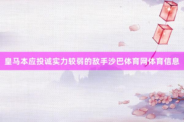 皇马本应投诚实力较弱的敌手沙巴体育网体育信息