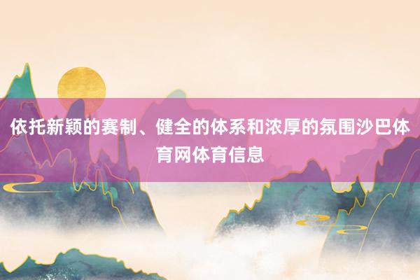依托新颖的赛制、健全的体系和浓厚的氛围沙巴体育网体育信息