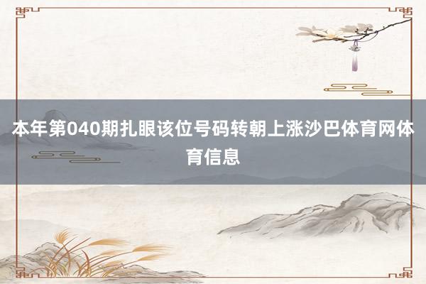 本年第040期扎眼该位号码转朝上涨沙巴体育网体育信息