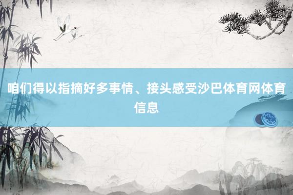咱们得以指摘好多事情、接头感受沙巴体育网体育信息
