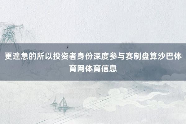 更遑急的所以投资者身份深度参与赛制盘算沙巴体育网体育信息