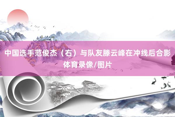 中国选手范俊杰（右）与队友滕云峰在冲线后合影体育录像/图片
