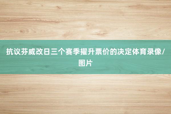 抗议芬威改日三个赛季擢升票价的决定体育录像/图片