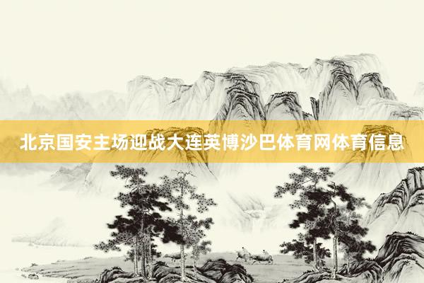 北京国安主场迎战大连英博沙巴体育网体育信息