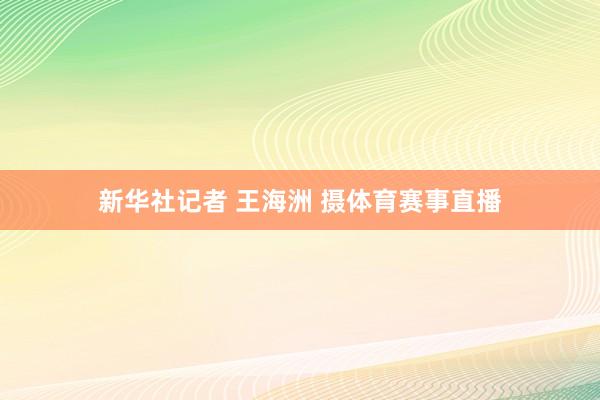 新华社记者 王海洲 摄体育赛事直播