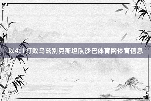 以4:1打败乌兹别克斯坦队沙巴体育网体育信息