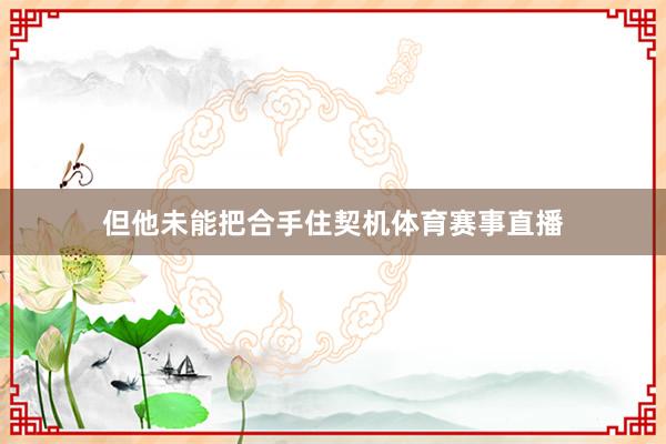 但他未能把合手住契机体育赛事直播