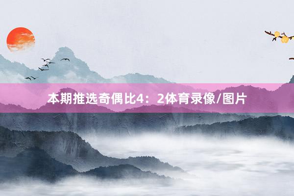 本期推选奇偶比4：2体育录像/图片