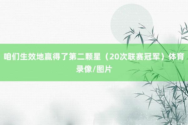 咱们生效地赢得了第二颗星（20次联赛冠军）体育录像/图片