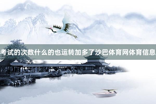 考试的次数什么的也运转加多了沙巴体育网体育信息