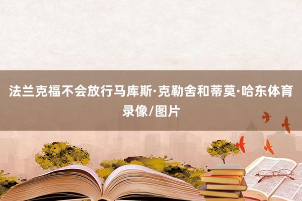 法兰克福不会放行马库斯·克勒舍和蒂莫·哈东体育录像/图片