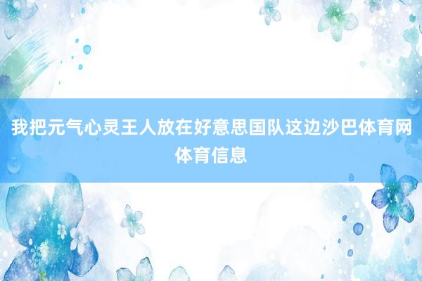 我把元气心灵王人放在好意思国队这边沙巴体育网体育信息